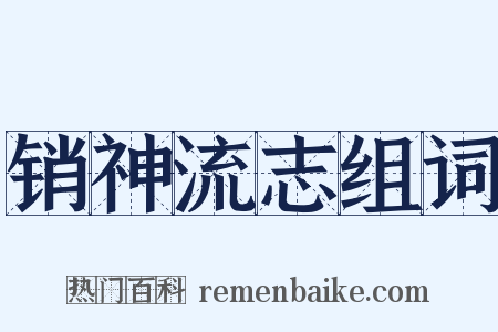 销神流志组词是什么意思的图片